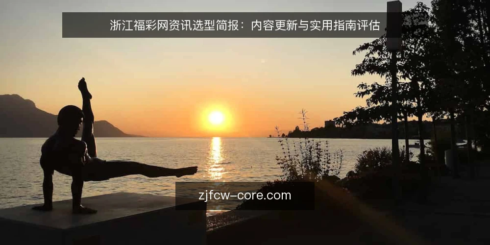 浙江福彩网资讯选型简报:内容更新与实用指南评估 — 需求定义:明确资讯服务的核心用途 配图