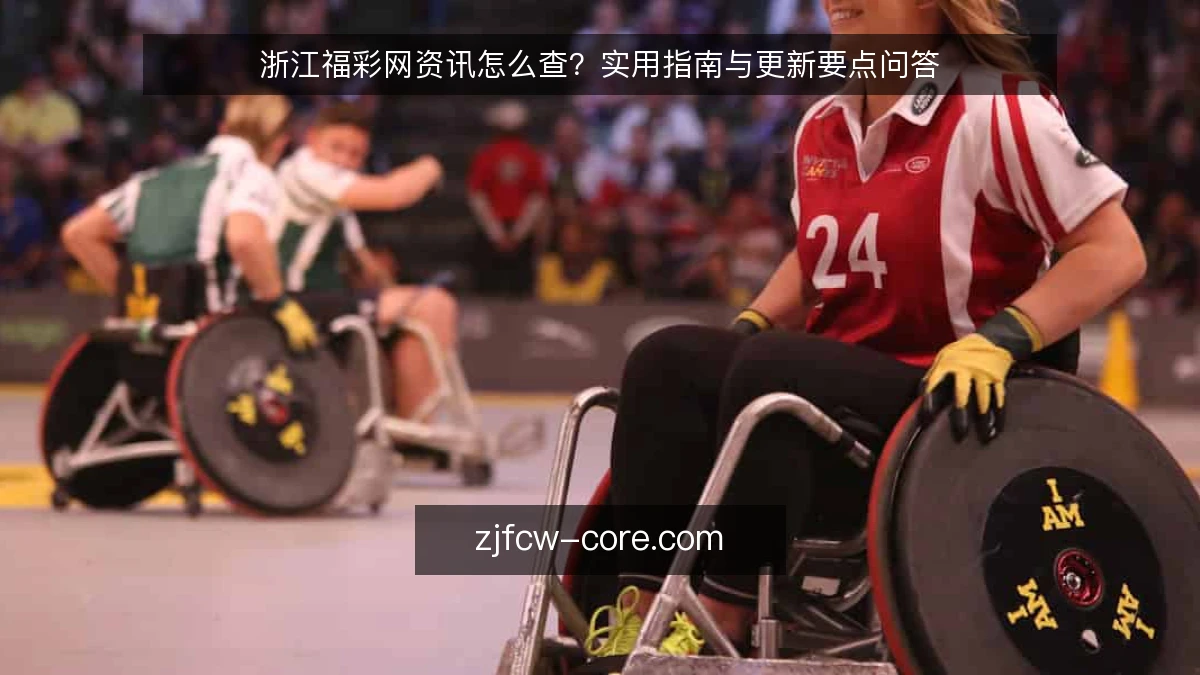 浙江福彩网资讯怎么查?实用指南与更新要点问答