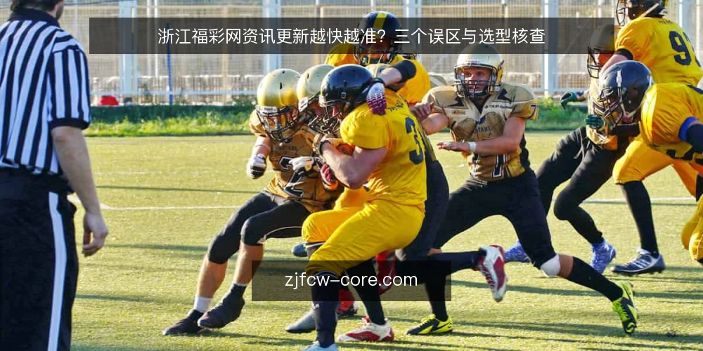 浙江福彩网资讯更新越快越准?三个误区与选型核查 — 先定义需求:你要的是资讯还是可核查的信息 配图