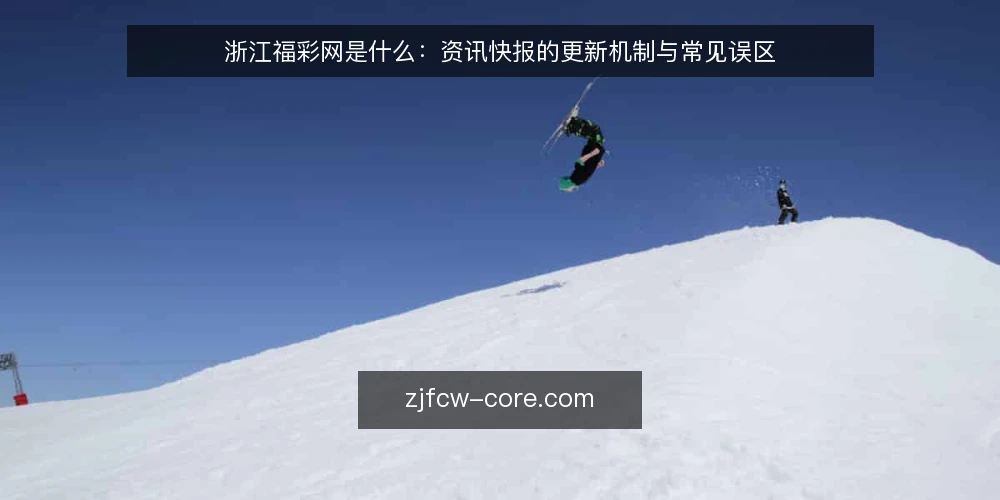 浙江福彩网是什么:资讯快报的更新机制与常见误区 — 浙江福彩网资讯快报是什么 配图